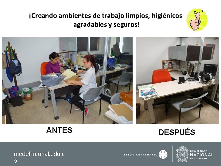 ¡Creando ambientes de trabajo limpios, higiénicos, agradables y seguros! ANTES medellin. unal. edu. c