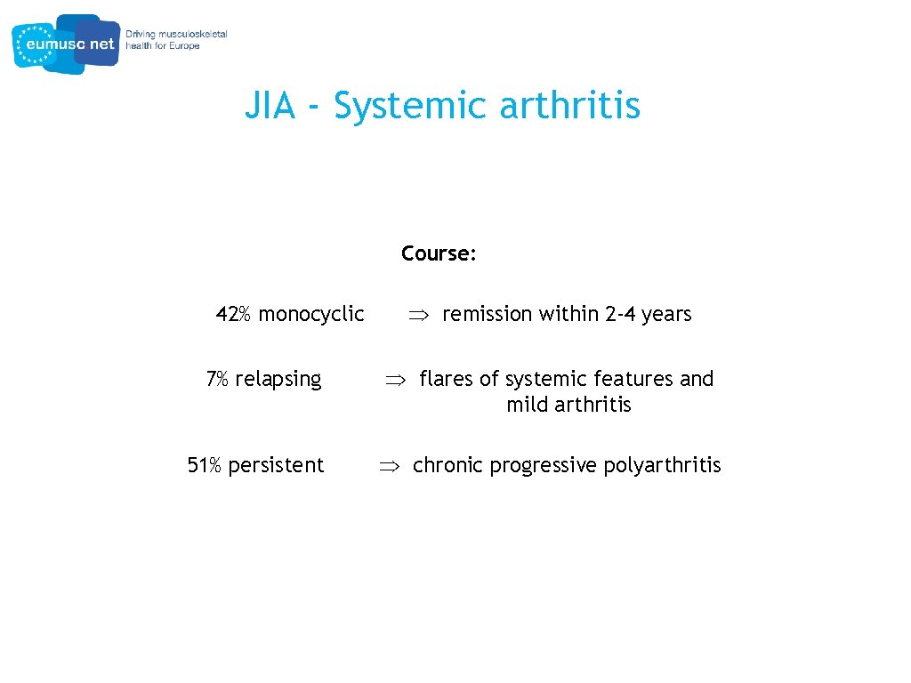 JIA - Systemic arthritis Course: 42% monocyclic 7% relapsing 51% persistent remission within 2