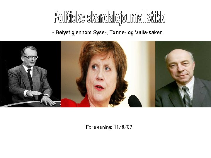 - Belyst gjennom Syse-, Tønne- og Valla-saken Forelesning: 11/6/07 