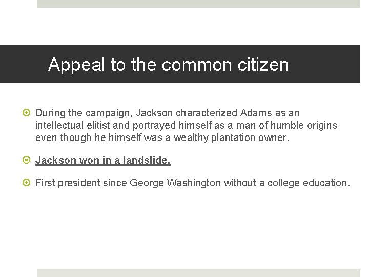 Appeal to the common citizen During the campaign, Jackson characterized Adams as an intellectual