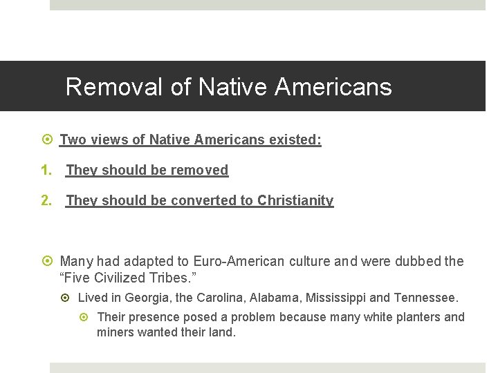 Removal of Native Americans Two views of Native Americans existed: 1. They should be