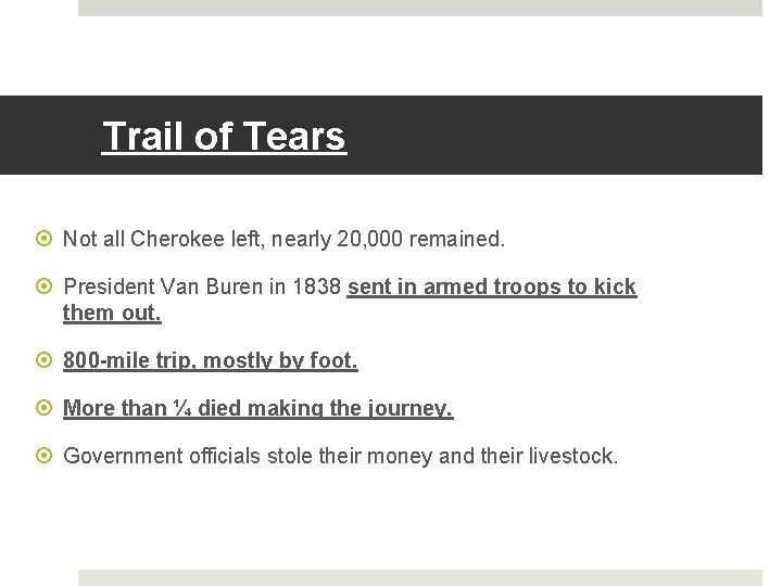 Trail of Tears Not all Cherokee left, nearly 20, 000 remained. President Van Buren