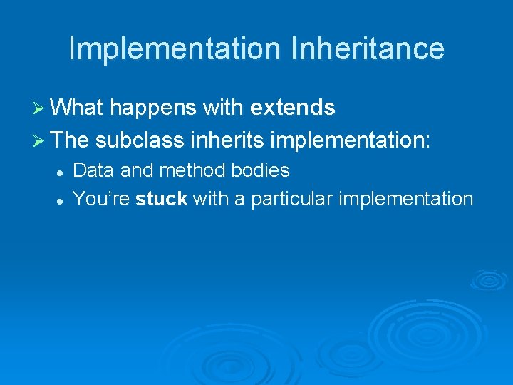 Implementation Inheritance Ø What happens with extends Ø The subclass inherits implementation: l l