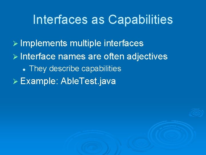 Interfaces as Capabilities Ø Implements multiple interfaces Ø Interface names are often adjectives l