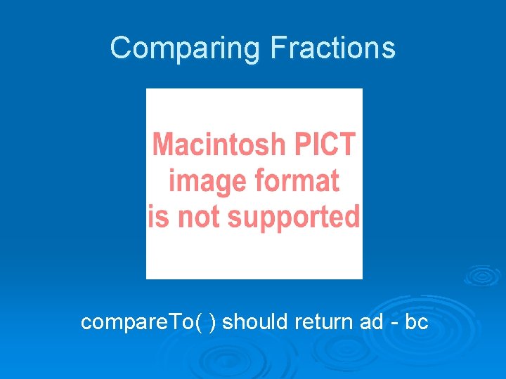 Comparing Fractions compare. To( ) should return ad - bc 