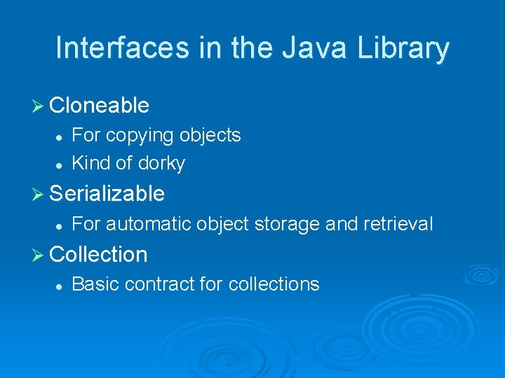 Interfaces in the Java Library Ø Cloneable l l For copying objects Kind of