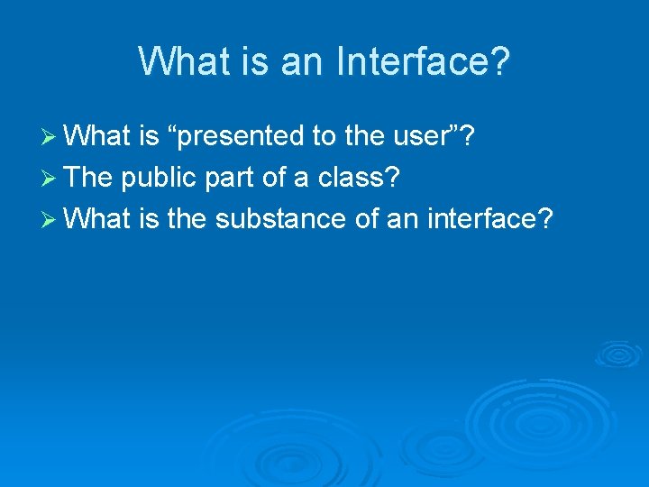 What is an Interface? Ø What is “presented to the user”? Ø The public