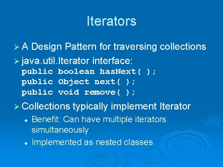 Iterators Ø A Design Pattern for traversing collections Ø java. util. Iterator interface: public