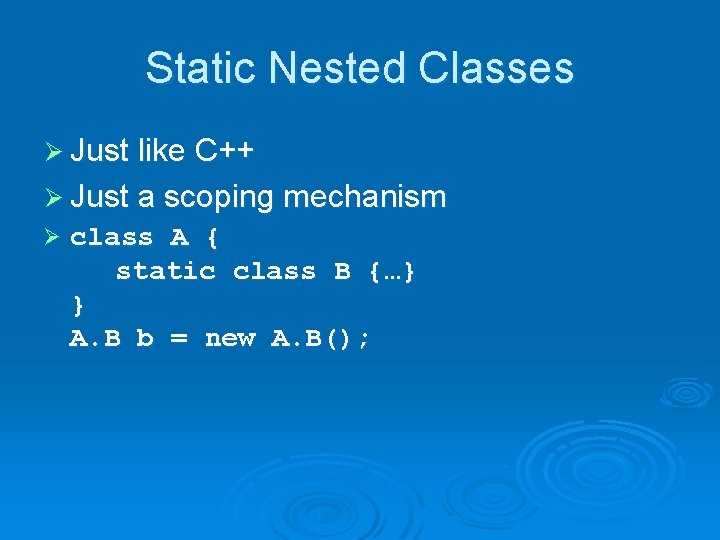 Static Nested Classes Ø Just like C++ Ø Just a scoping mechanism Ø class