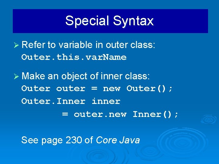 Special Syntax Ø Refer to variable in outer class: Outer. this. var. Name Ø