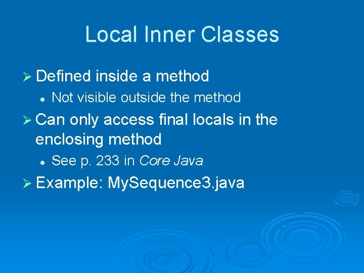 Local Inner Classes Ø Defined inside a method l Not visible outside the method