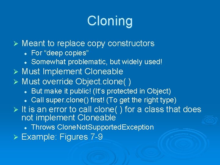 Cloning Ø Meant to replace copy constructors l l Ø Ø Must Implement Cloneable