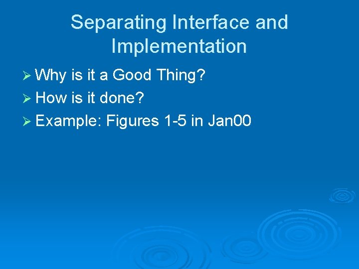 Separating Interface and Implementation Ø Why is it a Good Thing? Ø How is