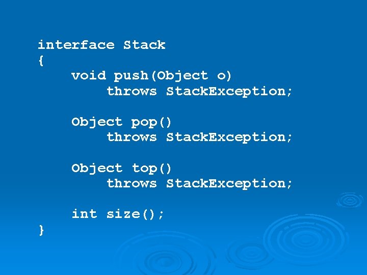 interface Stack { void push(Object o) throws Stack. Exception; Object pop() throws Stack. Exception;