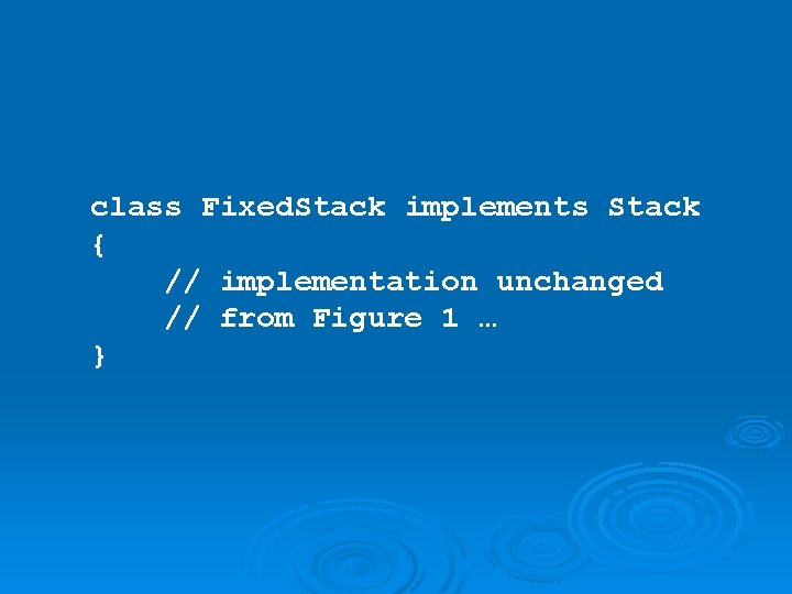 class Fixed. Stack implements Stack { // implementation unchanged // from Figure 1 …