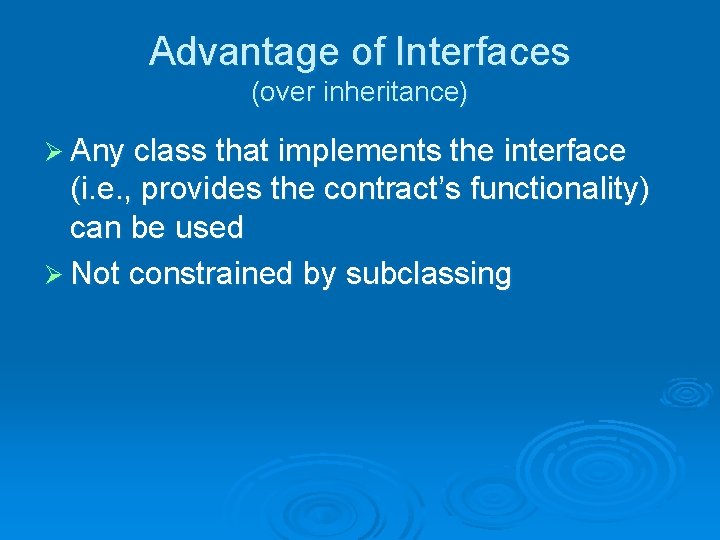 Advantage of Interfaces (over inheritance) Ø Any class that implements the interface (i. e.