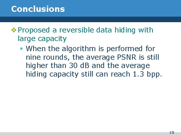 Conclusions v Proposed a reversible data hiding with large capacity § When the algorithm