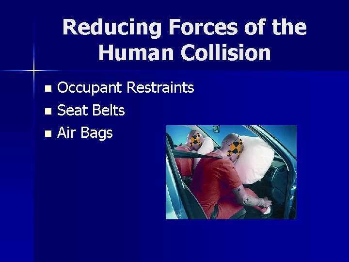 Reducing Forces of the Human Collision Occupant Restraints n Seat Belts n Air Bags