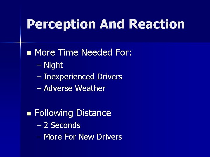 Perception And Reaction n More Time Needed For: – Night – Inexperienced Drivers –