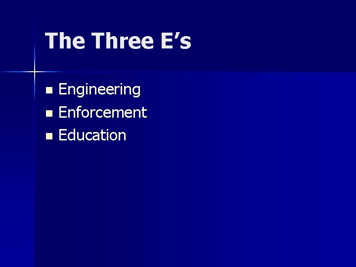 The Three E’s Engineering n Enforcement n Education n 