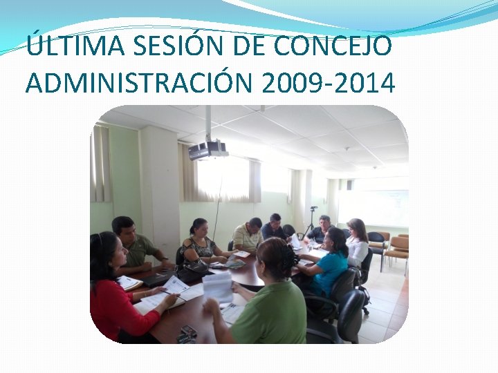 ÚLTIMA SESIÓN DE CONCEJO ADMINISTRACIÓN 2009 -2014 