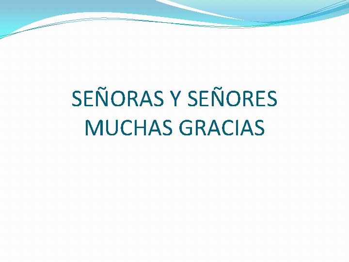 SEÑORAS Y SEÑORES MUCHAS GRACIAS 