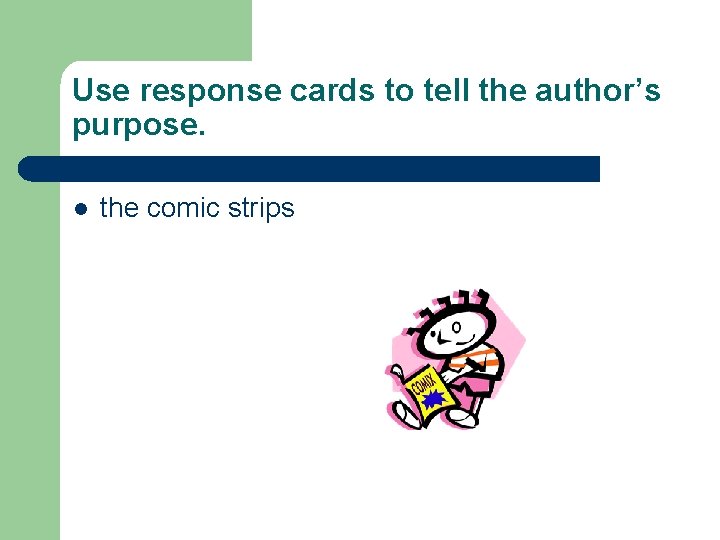Use response cards to tell the author’s purpose. l the comic strips 