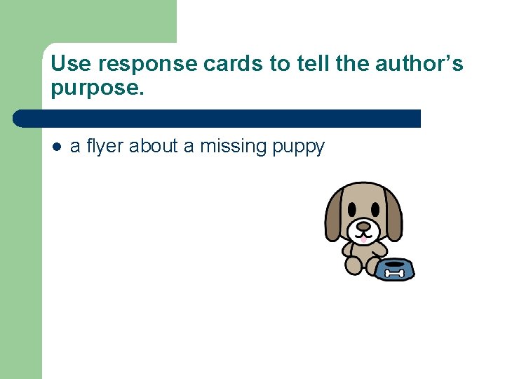 Use response cards to tell the author’s purpose. l a flyer about a missing