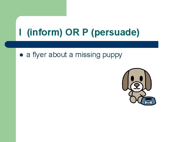 I (inform) OR P (persuade) l a flyer about a missing puppy 