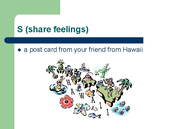 S (share feelings) l a post card from your friend from Hawaii 