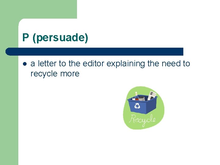 P (persuade) l a letter to the editor explaining the need to recycle more