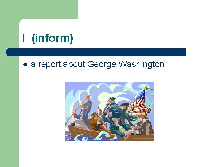 I (inform) l a report about George Washington 