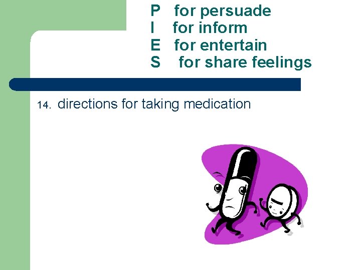 P for persuade I for inform E for entertain S for share feelings 14.