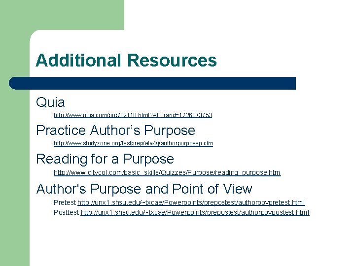 Additional Resources Quia http: //www. quia. com/pop/82118. html? AP_rand=1726073753 Practice Author’s Purpose http: //www.