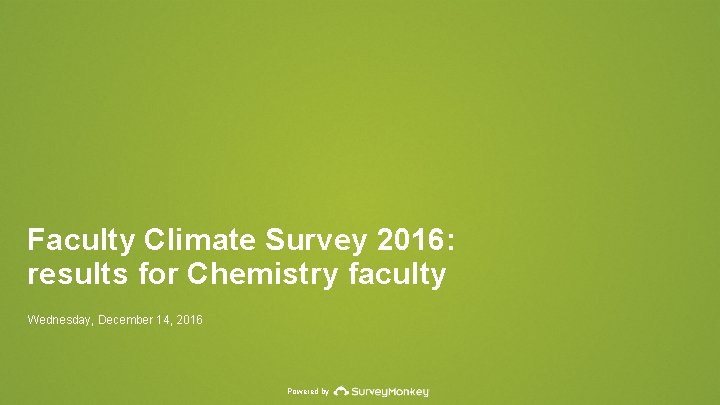 Faculty Climate Survey 2016: results for Chemistry faculty Wednesday, December 14, 2016 Powered by