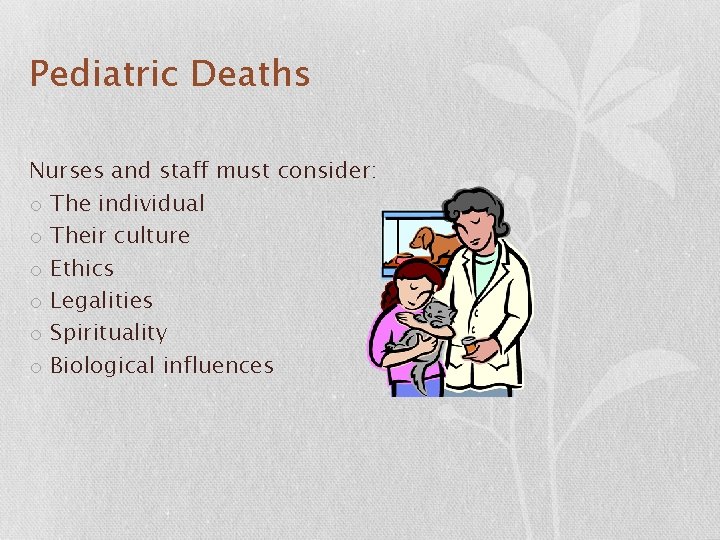 Pediatric Deaths Nurses and staff must consider: o The individual o Their culture o