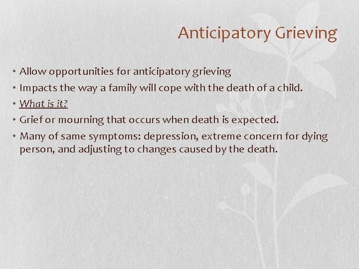 Anticipatory Grieving • Allow opportunities for anticipatory grieving • Impacts the way a family