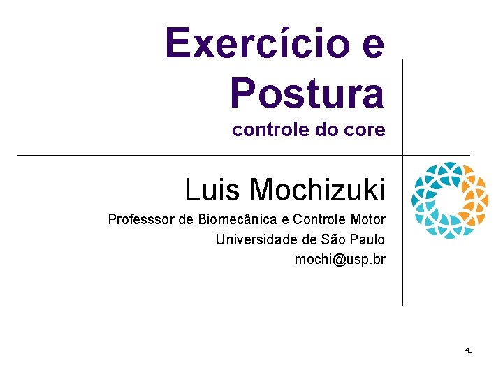 Exercício e Postura controle do core Luis Mochizuki Professsor de Biomecânica e Controle Motor