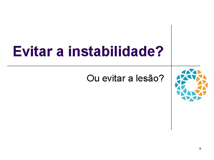 Evitar a instabilidade? Ou evitar a lesão? 8 