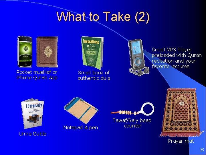 What to Take (2) Small MP 3 Player preloaded with Quran recitation and your