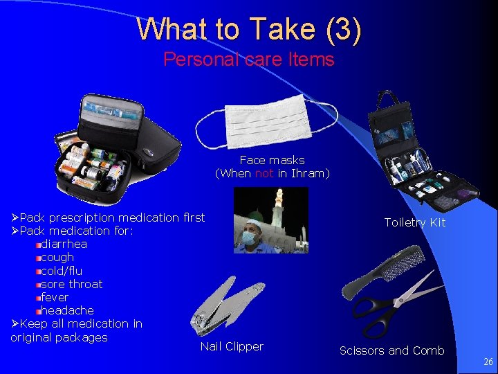 What to Take (3) Personal care Items Face masks (When not in Ihram) ØPack