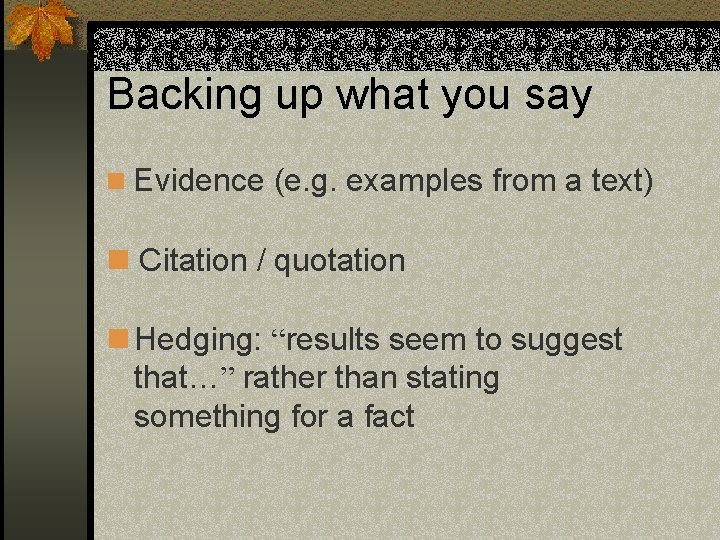 Backing up what you say n Evidence (e. g. examples from a text) n Backing up what you say n Evidence (e. g. examples from a text) n