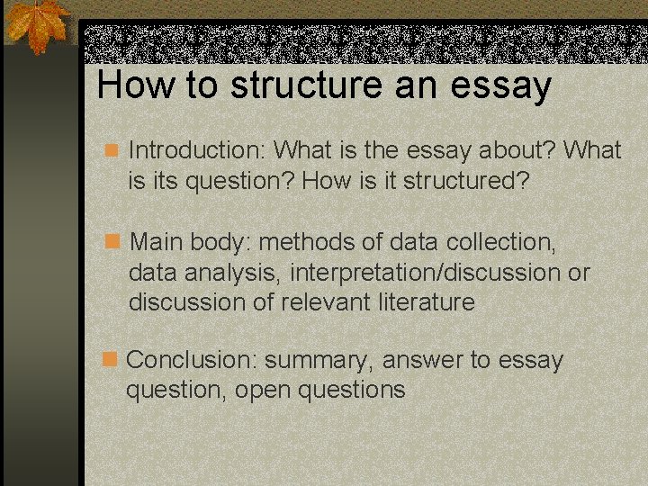 How to structure an essay n Introduction: What is the essay about? What is How to structure an essay n Introduction: What is the essay about? What is