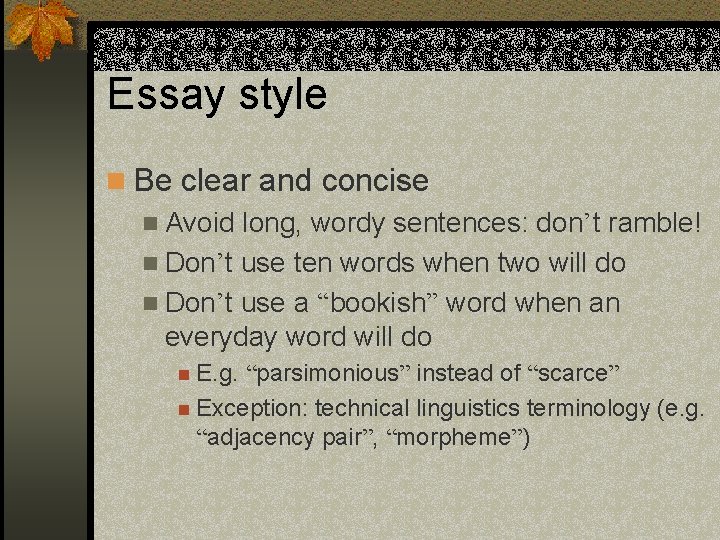 Essay style n Be clear and concise n Avoid long, wordy sentences: don’t ramble! Essay style n Be clear and concise n Avoid long, wordy sentences: don’t ramble!