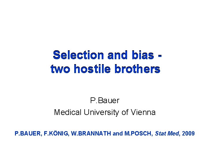 Selection and bias two hostile brothers P. Bauer Medical University of Vienna P. BAUER,