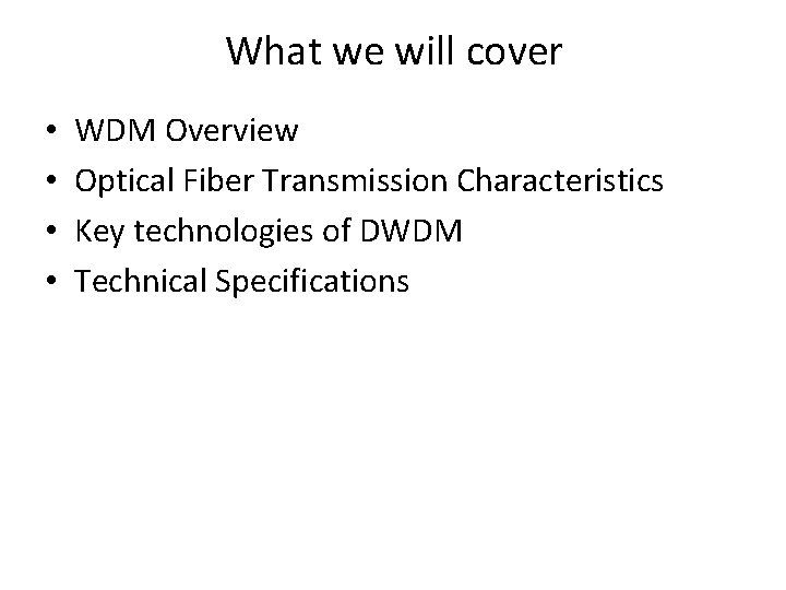 What we will cover • • WDM Overview Optical Fiber Transmission Characteristics Key technologies What we will cover • • WDM Overview Optical Fiber Transmission Characteristics Key technologies