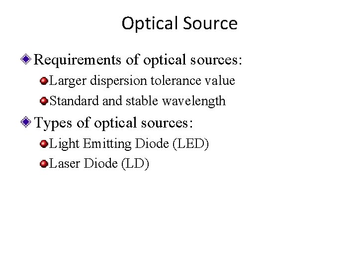 Optical Source Requirements of optical sources: Larger dispersion tolerance value Standard and stable wavelength Optical Source Requirements of optical sources: Larger dispersion tolerance value Standard and stable wavelength