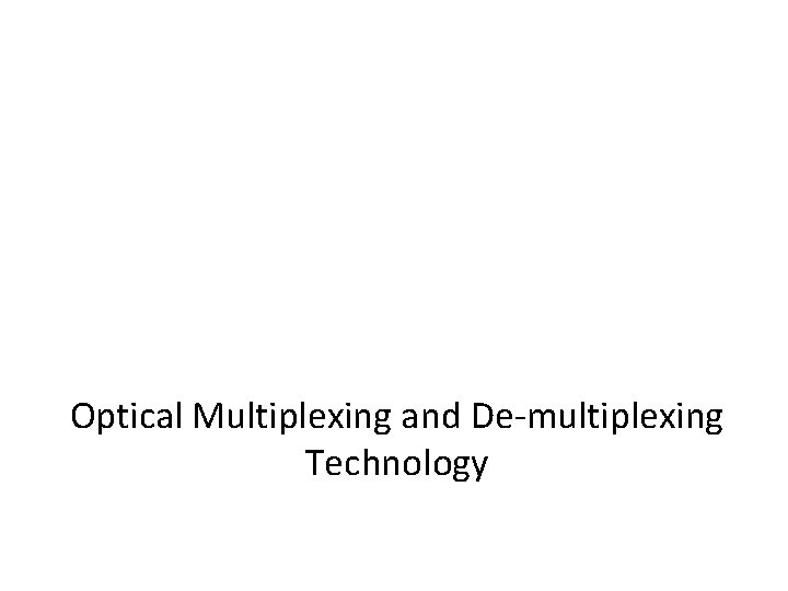 Optical Multiplexing and De-multiplexing Technology Optical Multiplexing and De-multiplexing Technology