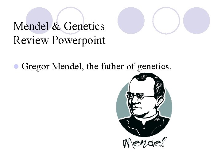 Mendel & Genetics Review Powerpoint l Gregor Mendel, the father of genetics. 