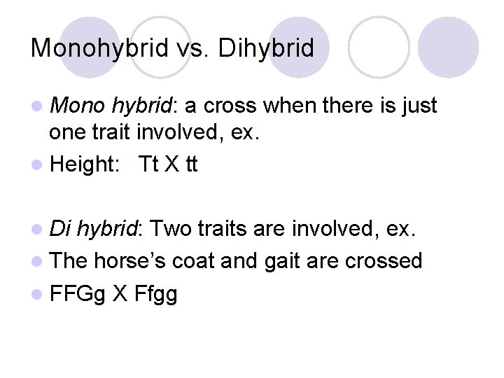 Monohybrid vs. Dihybrid l Mono hybrid: a cross when there is just one trait